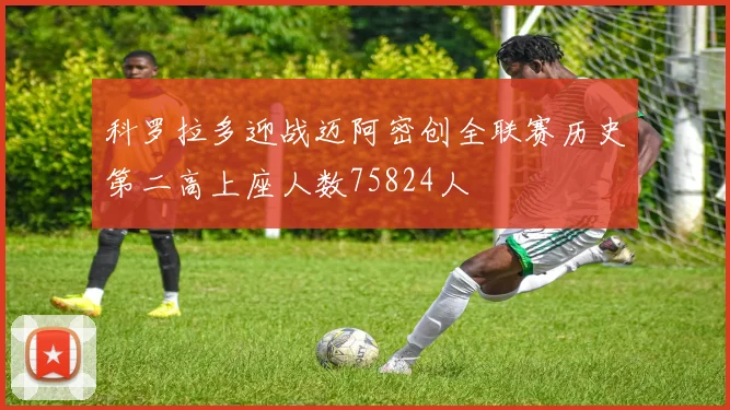 科罗拉多迎战迈阿密创全联赛历史第二高上座人数75824人